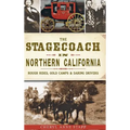 The Stagecoach in Northern California: Rough Rides, Gold Camps & Daring Drivers - Hardcover