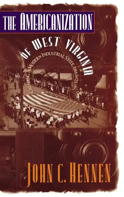 The Americanization of West Virginia: Creating a Modern Industrial State, 1916-1925 - Hardcover