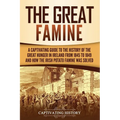 The Great Famine: A Captivating Guide to the History of the Great Hunger in Ireland from 1845 to 1849 and How the Irish Potato Famine Wa - Paperback