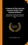 A Sketch Of The Life And Services Of Gen. Otho Holland Williams: Read Before The Maryland Historical Society On Thursday Evening, March 6, 1851 - Hardcover