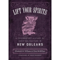 Lift Your Spirits: A Celebratory History of Cocktail Culture in New Orleans - Hardcover