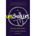 The Unschooler's Educational Dictionary: A Lighthearted Introduction to the World of Education and Curriculum-Free Alternatives (Sprouts School, Alter - Paperback