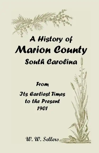 A History of Marion County, South Carolina, from Its Earliest Times to the Present, 1901 - Paperback