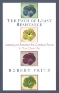 The Path of Least Resistance: Learning to Become the Creative Force in Your Own Life - Paperback