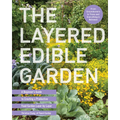 The Layered Edible Garden: A Beginner's Guide to Creating a Productive Food Garden Layer by Layer - From Ground Covers to Trees and Everything in - Paperback