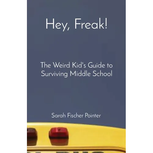 Hey, Freak!: The Weird Kid's Guide to Surviving Middle School - Paperback
