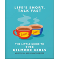 Life's Short, Talk Fast: The Little Guide to Gilmore Girls - Hardcover