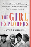 The Girl Explorers: The Untold Story of the Globetrotting Women Who Trekked, Flew, and Fought Their Way Around the World - Paperback