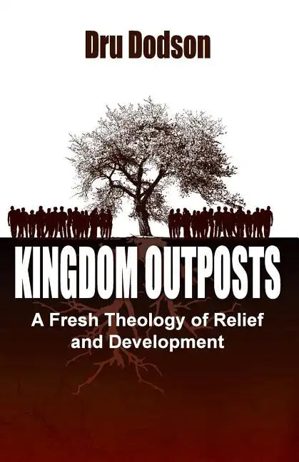 Kingdom Outposts: A Fresh Theology of Relief and Development - Paperback