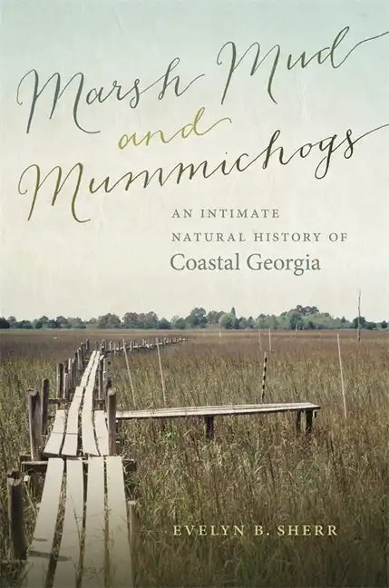 Marsh Mud and Mummichogs: An Intimate Natural History of Coastal Georgia - Hardcover