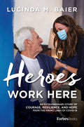 Heroes Work Here: An Extraordinary Story of Courage, Resilience and Hope from the Frontlines of Covid-19 - Hardcover