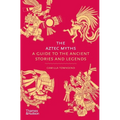 The Aztec Myths: A Guide to the Ancient Stories and Legends - Hardcover