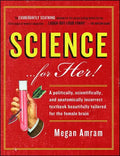 Science... for Her!: A Politically, Scientifically, and Anatomically Incorrect Textbook Beautifully Tailored for the Female Brain - Paperback