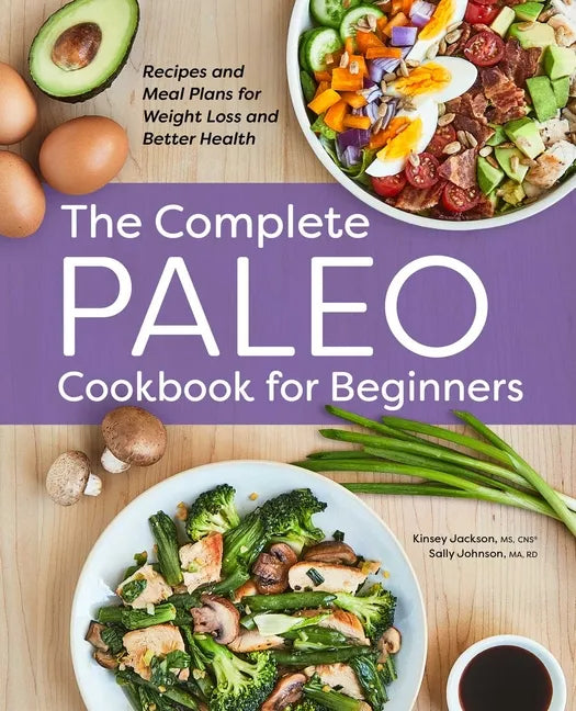 The Complete Paleo Cookbook for Beginners: Recipes and Meal Plans for Weight Loss and Better Health - Paperback