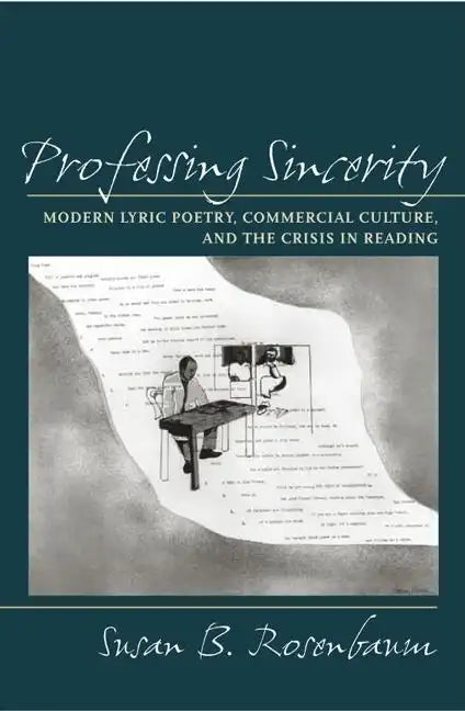 Professing Sincerity: Modern Lyric Poetry, Commercial Culture, and the Crisis in Reading - Hardcover