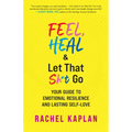 Feel, Heal, and Let That Sh*t Go: Your Guide to Emotional Resilience and Lasting Self-Love - Paperback