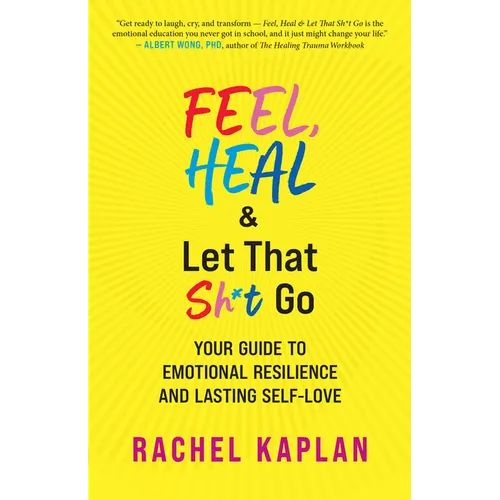 Feel, Heal, and Let That Sh*t Go: Your Guide to Emotional Resilience and Lasting Self-Love - Paperback
