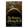 The Science of Being Well: Health from a New Thought Perspective (Classic Unabridged Edition) - Paperback