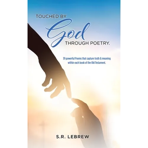 Touched By God through Poetry.: 39 powerful Poems that capture truth & meaning within each book of the Old Testament. - Hardcover