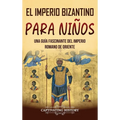 El Imperio bizantino para ni?os: Una gu?a fascinante del Imperio romano de Oriente - Hardcover