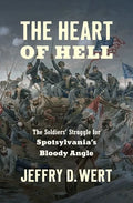 The Heart of Hell: The Soldiers' Struggle for Spotsylvania's Bloody Angle - Hardcover
