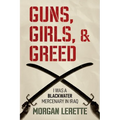 Guns, Girls, and Greed: I Was a Blackwater Mercenary in Iraq - Paperback