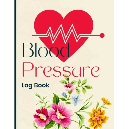 Blood Pressure Log Book: Simple and Easy Daily Log Book to Record and Monitor Blood Pressure at Home - Paperback