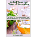 Herbal Teas and Natural Remedies: A Guide to Healing through the Harnessed Power of Natural Herbs - Paperback