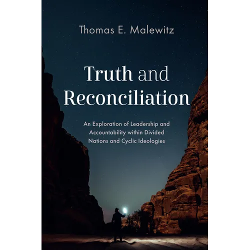 Truth and Reconciliation: An Exploration of Leadership and Accountability Within Divided Nations and Cyclic Ideologies - Paperback