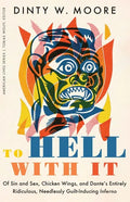 To Hell with It: Of Sin and Sex, Chicken Wings, and Dante's Entirely Ridiculous, Needlessly Guilt-Inducing Inferno - Paperback