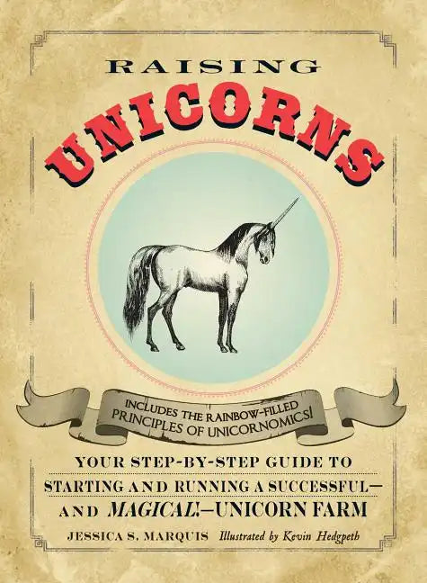 Raising Unicorns: Your Step-By-Step Guide to Starting and Running a Successful - And Magical! - Unicorn Farm - Paperback