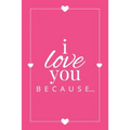I Love You Because: A Pink Fill in the Blank Book for Girlfriend, Boyfriend, Husband, or Wife - Anniversary, Engagement, Wedding, Valentin - Paperback