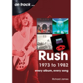 Rush 1973 to 1982: Every Album, Every Song - Paperback