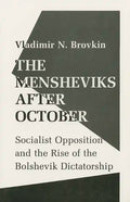 The Mensheviks After October: Socialist Opposition and the Rise of the Bolshevik Dictatorship - Paperback