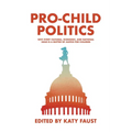 Pro-Child Politics: Why Every Cultural, Economic, and National Issue Is a Matter of Justice for Children - Paperback
