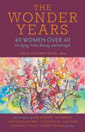 The Wonder Years: 40 Women Over 40 on Aging, Faith, Beauty, and Strength - Paperback