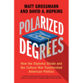 Polarized by Degrees: How the Diploma Divide and the Culture War Transformed American Politics - Hardcover