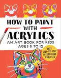 How to Paint with Acrylics: An Art Book for Kids Ages 8 to 12 - Paperback
