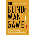 The Blind Man Game: A Memoir of Art, Activism and Adaptation - Hardcover