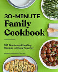 30-Minute Family Cookbook: 100 Simple and Healthy Recipes to Enjoy Together - Paperback