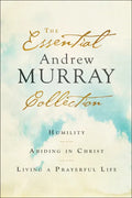 The Essential Andrew Murray Collection: Humility, Abiding in Christ, Living a Prayerful Life - Paperback
