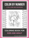 Color By Number Coloring Book: Coloring Book For Kids And Adult Turn your stress into success! - Paperback