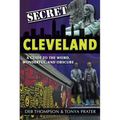 Secret Cleveland: A Guide to the Weird, Wonderful, and Obscure: A Guide to the Weird, Wonderful, and Obscure - Paperback