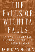The Falls of Wichita Falls: An Environmental History of the Red Rolling Plains - Paperback