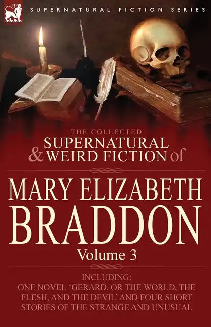 The Collected Supernatural and Weird Fiction of Mary Elizabeth Braddon: Volume 3-Including One Novel 'Gerard, or the World, the Flesh, and the Devil' - Paperback