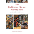 The Parkinsons Disease Mastery Bible: Your Blueprint for Complete Parkinsons Disease Management - Paperback