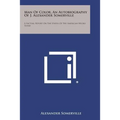 Man of Color, an Autobiography of J. Alexander Somerville: A Factual Report on the Status of the American Negro Today - Paperback