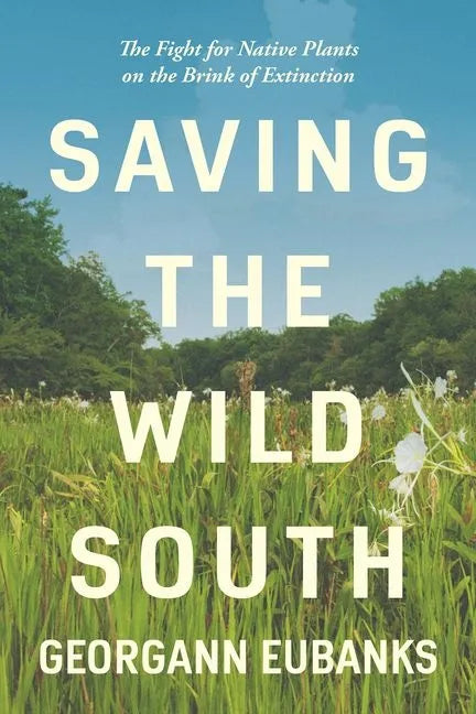 Saving the Wild South: The Fight for Native Plants on the Brink of Extinction - Paperback