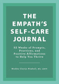 The Empath's Self-Care Journal: 52 Weeks of Prompts, Practices, and Positive Affirmations to Help You Thrive - Paperback