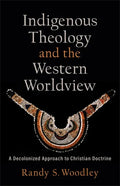 Indigenous Theology and the Western Worldview: A Decolonized Approach to Christian Doctrine - Paperback